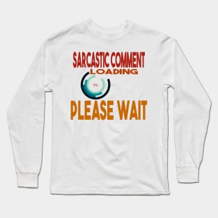 Sarcastic Comment Loading Please Wait Long Sleeve T-Shirt